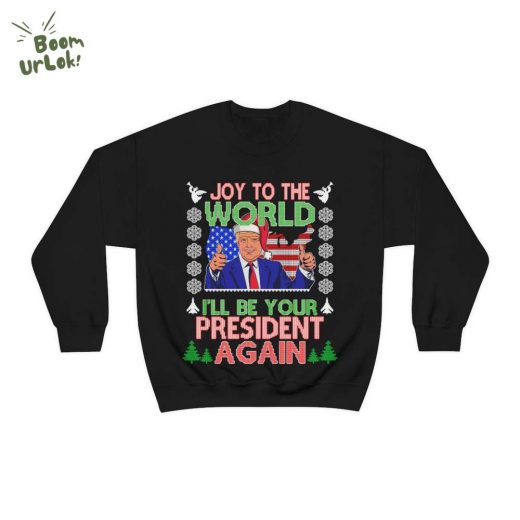 Joy to the World I’ll Be Your President Again Sweatshirt