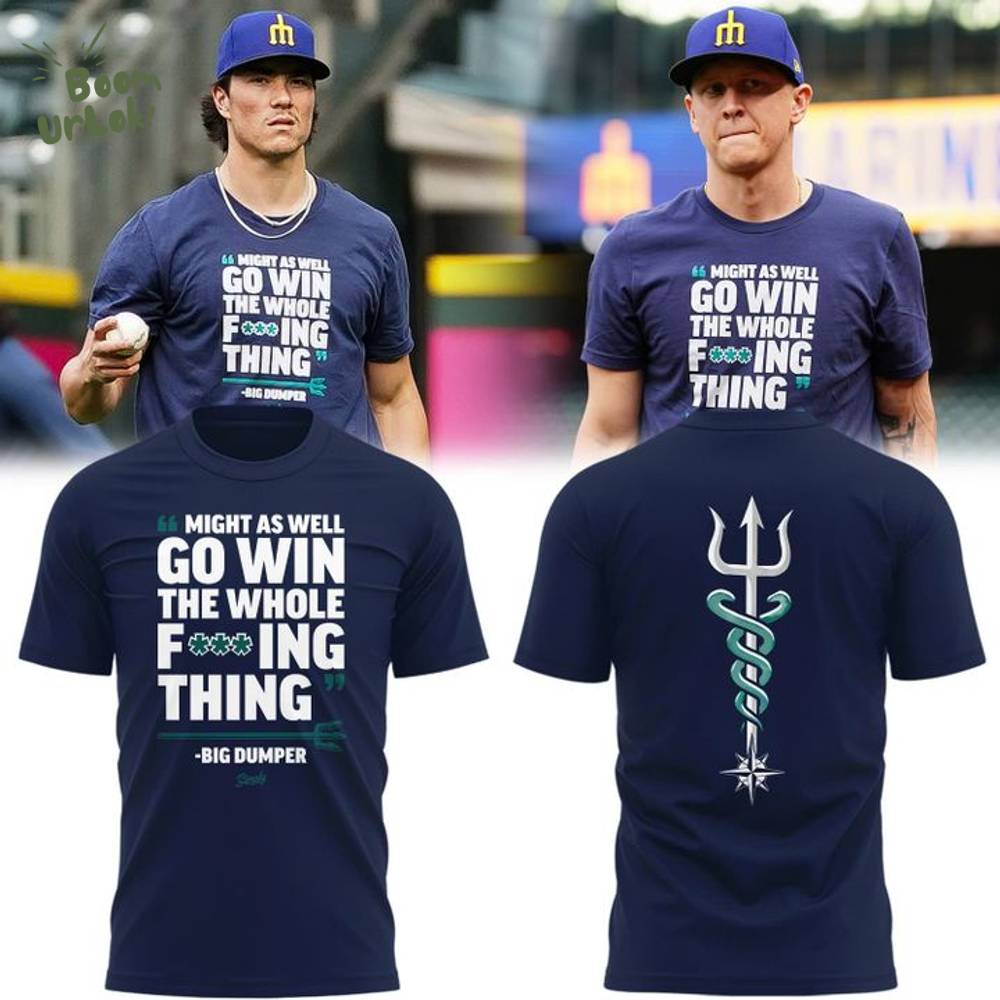 Special Seattle Mariners "MIGHT AS WELL GO WIN THE WHOLE F***ING THING" T-Shirt Special Seattle Mariners "MIGHT AS WELL GO WIN THE WHOLE F***ING THING" T-Shirt