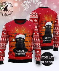 Black Cat Too Late To Be Good Ugly Christmas Sweater